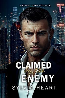 Claimed by the Enemy: A Steamy Mafia Romance - Sylvia Heart - cover