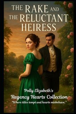 The Rake and the Reluctant Heiress - Polly Elizabeth - cover