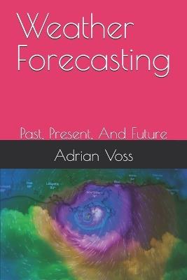 Weather Forecasting: Past, Present, And Future - Adrian Voss - cover