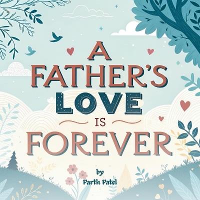 The Father's Love Is Forever: A Heartwarming Story About the Bond Between a Father and Child - Parth Patel - cover