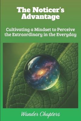The Noticer's Advantage: Cultivating a Mindset to Perceive the Extraordinary in the Everyday - Wander Chapters - cover