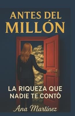Antes Del Millon: Lo que nadie te conto - Ana Martinez - cover