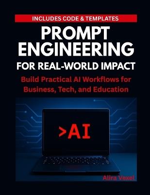 Prompt Engineering for Real-World Impact: Build Practical AI Workflows for Business, Tech, and Education - Alira Vexel - cover
