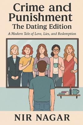 Crime and Punishment: The Dating Edition: A Modern Tale of Love, Lies, and Redemption - Nir Nagar - cover