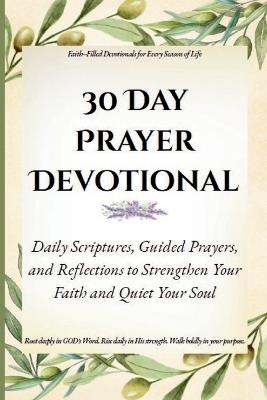 30 Day Prayer Devotional: Daily Scriptures, Guided Prayers, and Reflections to Strengthen Your Faith and Quiet Your Soul - R S Carr,R E Carr - cover