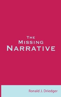 The Missing Narrative - Ronald J Driedger - cover