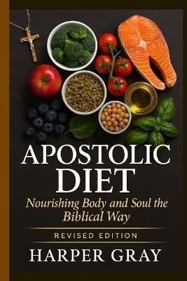 The Apostolic Diet: Revised Edition: Healing the Body, Honoring the Spirit, and Eating unto the Lord - Harper Gray - cover