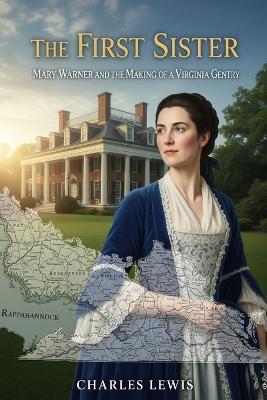 The First Sister: Mary Warner and the Making of a Virginia Gentry - Charles Lewis - cover