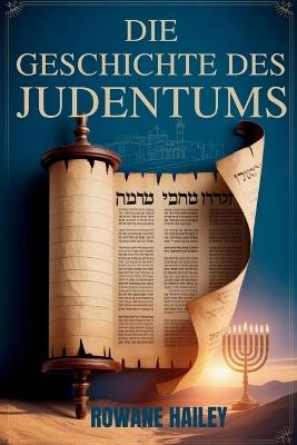 "Die Geschichte des Judentums": Heilige Texte Von Der Thora Bis Zum Heutigen Glauben Und Der Jüdische Glaube Im Laufe Der Zeit - Rowane Hailey - cover