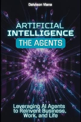 Artificial Intelligence: THE AGENTS: Leveraging AI Agents to Reinvent Business, Work, and Life - Deivison Viana Andrade - cover