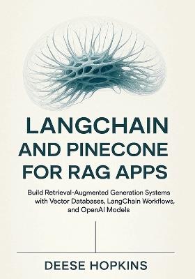 LangChain and Pinecone for RAG Apps: Build Retrieval-Augmented Generation Systems with Vector Databases, LangChain Workflows, and OpenAI Models - Deese Hopkins - cover