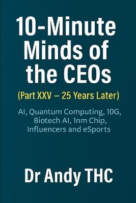 10-Minute Minds of the CEOs (Part XXV-25 Years Later): Ai, Quantum Computing, 10G, Biotech Ai, 1nm Chip, Influencers and eSports - Andy Thc - cover