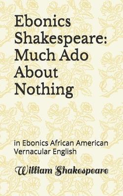 Ebonics Shakespeare: Much Ado About Nothing: in Ebonics African American Vernacular English - William Shakespeare - cover