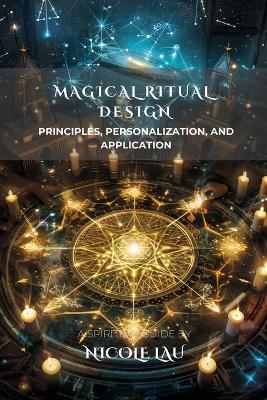 Magical Ritual Design: Principles, Personalization, and Application - Nicole Lau - cover