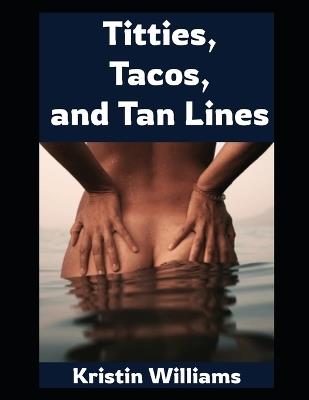 Titties, Tacos, and Tan Lines!: One Woman's (Naked) Journey Through Sunburns, Sass, and Self-Acceptance - Kristin Williams - cover