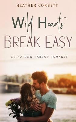 Wild Hearts Break Easy: A Clean Second Chance Romance with a Fake Engagement Twist - Heather Corbett - cover