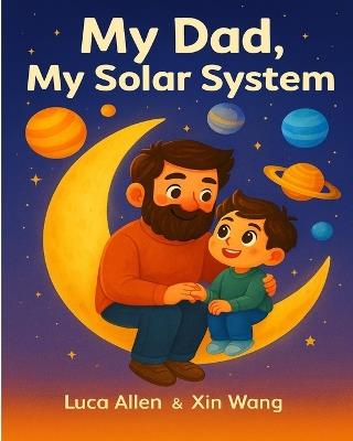 My Dad, My Solar System - Luca Kai Allen,Xin Wang - cover