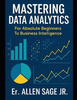 Mastering Data Analytics: For Absolute Beginners To Business Intelligence - cover