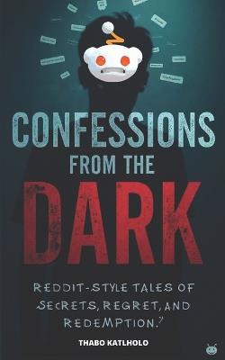 Confessions From the Dark: Reddit-Style Tales of Secrets, Regret, and Redemption - Thabo Katlholo - cover