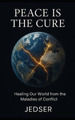 Peace is the Cure: Healing Our World from the Maladies of Conflict - Jedser Bairu - cover