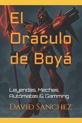 El Oráculo de Boyá: Leyendas, Mechas, Autómatas & Gamming - David Sanchez - cover