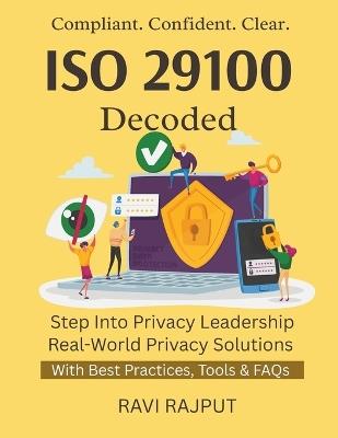 ISO 29100 Decoded: Master ISO Privacy Framework Audit Logs For Compliance Privacy Governance Simplified ISO Privacy Made Easy ISO Controls & Tactics - Ravi Rajput - cover