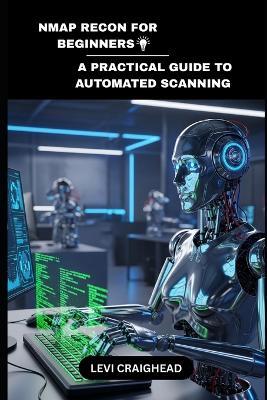 NMAP RECON For Beginners: A Practical Guide To Automated Scanning - Levi Craighead - cover