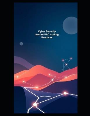 Cyber Security Secure PLC Coding Practices - Mark Hayward - cover