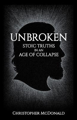 Unbroken: Stoic Truths in an Age of Collapse - Christopher McDonald - cover
