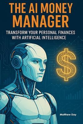 The AI Money Manager: Transform Your Personal Finances with Artificial Intelligence - Matthew Day - cover