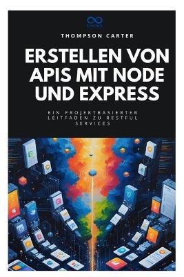 Erstellen von APIs mit Node und Express: Ein projektbasierter Leitfaden zu RESTful Services - Thompson Carter - cover