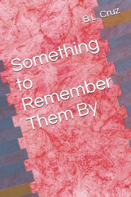 Something to Remember Them By - B L Cruz - cover