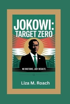 Jokowi: Target Zero: No Rhetoric. Just Results - Liza M Roach - cover