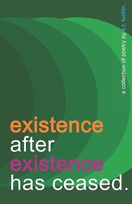 existence after existence has ceased.: a collection of poetry. - S T Tuchin - cover
