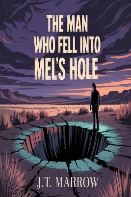 The Man Who Fell Into Mel's Hole - J T Marrow - cover