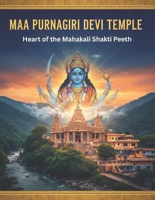 Maa Purnagiri Devi Temple: Heart of the Mahakali Shakti Peeth - Mohan Chandra Uprety - cover