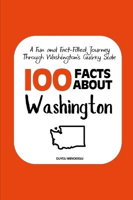 100 Facts about Washington: A Fun and Fact-Filled Journey Through Washington's Quirky Side - Duygu Mengioglu - cover