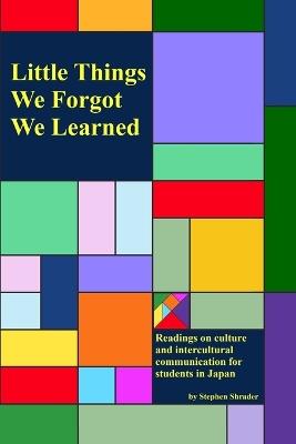 Little Things We Forgot We Learned: Readings on culture and intercultural communication for English students in Japan - Stephen Ray Shrader - cover
