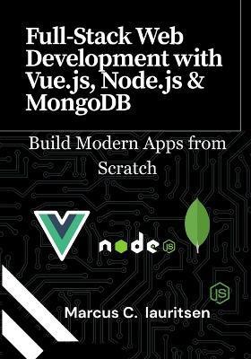 Full-Stack Web Development with Vue.js, Node.js & MongoDB: Build Modern Apps from Scratch - Marcus C Lauritsen - cover