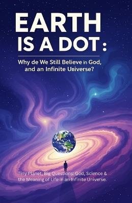 Earth Is a Dot: Why Do We Still Believe in God? - Bitopan Saloi - cover