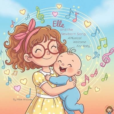 Elle and the Newborn Song: A Musical Welcome for Baby - Mike Anobile - cover