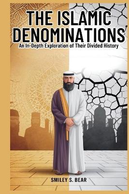 The Islamic Denominations: An In-Depth Exploration of Their Divided History - Smiley S Bear - cover