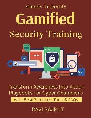 Gamified Security Training: Gamify Your Security Training Build Engaged Security Culture Scenario-Based Learning Fast Security Awareness Simplified Cyber Training That Works - Ravi Rajput - cover
