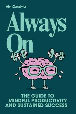 Always On: The Guide to Mindful Productivity and Sustained Success - Alyn Zacdyla - cover