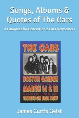 Songs, Albums & Quotes of The Cars: A Pamphlet for Generation Z Cars Newcomers - James Curtis Geist - cover