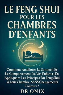 Le Feng Shui Pour Les Chambres d'Enfants: Comment améliorer le sommeil et le comportement de vos enfants en appliquant les principes du Feng Shui à leur chambre, SANS changements coûteux ! - Onix - cover