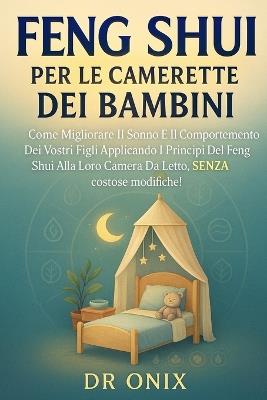 Feng Shui Per Le Camerette Dei Bambini: Come migliorare il sonno e il comportamento dei vostri figli applicando i principi del Feng Shui alla loro camera da letto, SENZA costose modifiche! - Onix - cover