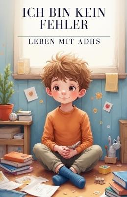 Ich bin kein Fehler, Leben mit ADHS: Ein Kinderbuch über ADHS, Selbstwert und den Mut, anders zu sein - für Kinder ab 10 Jahren, Eltern & Lehrer - André Oerther - cover