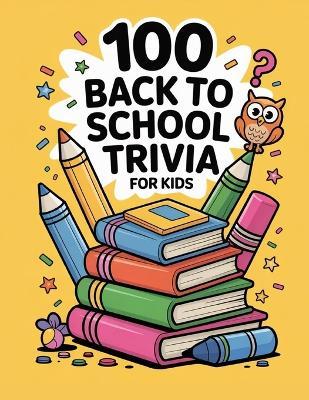 100 Back to School Trivia Questions: Fun Facts, Brain Teasers & School Nostalgia, Back to School Trivia Questions for Kids - Our Book - cover