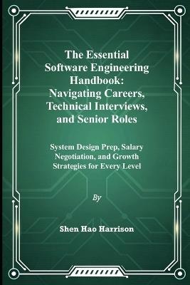 The Essential Software Engineering Handbook: Navigating Careers, Technical Interviews, and Senior Roles: System Design Prep, Salary Negotiation, and Growth Strategies for Every Level - Shen Hao Harrison - cover